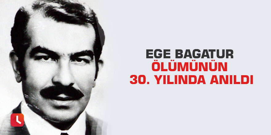 Ege Bagatur ölümünün 30. yılında anıldı