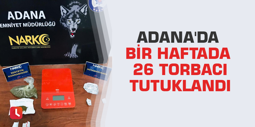 Adana'da bir haftada 26 torbacı tutuklandı