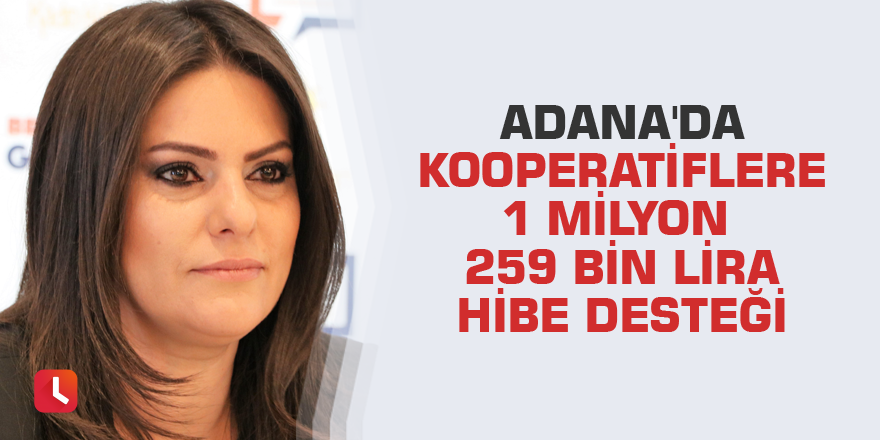 Adana'da kooperatiflere 1 milyon 259 bin lira hibe desteği