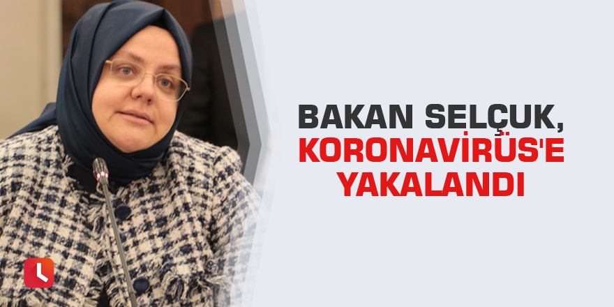 Bakan Selçuk, Koronavirüs'e yakalandı