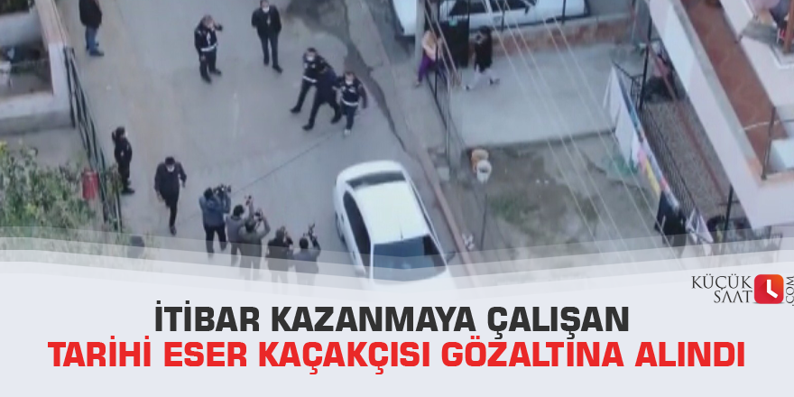 İtibar kazanmaya çalışan tarihi eser kaçakçısı gözaltına alındı