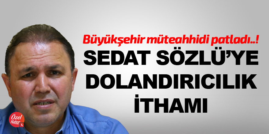 Sedat sözlü’ye dolandırıcılık ithamı