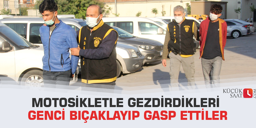 Motosikletle gezdirdikleri genci bıçaklayıp gasp ettiler