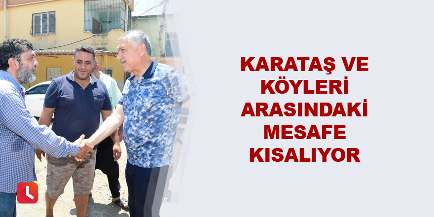 Karataş ve köyleri arasındaki mesafe kısalıyor