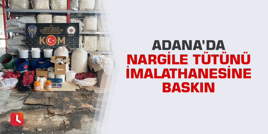 Adana’da nargile tütünü imalathanesine baskın