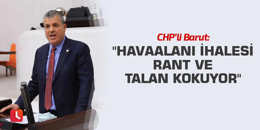 "Havaalanı ihalesi rant ve talan kokuyor"