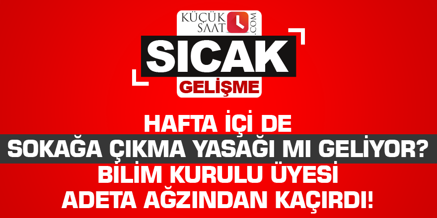 Hafta içi de sokağa çıkma yasağı mı geliyor? Bilim Kurulu Üyesi adeta ağzından kaçırdı!