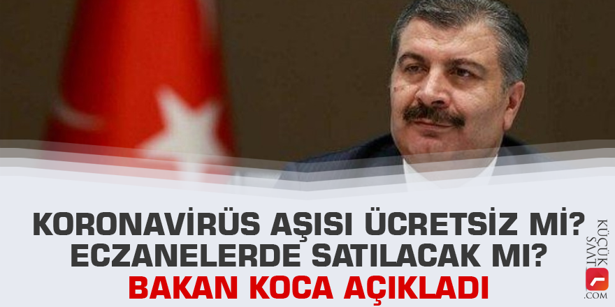 Koronavirüs aşısı ücretsiz mi? Eczanelerde satılacak mı? Bakan Koca açıkladı
