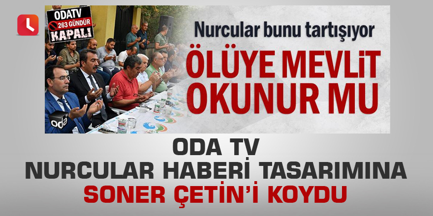 Oda TV nurcular haberinin görseline Soner Çetin’i koydu