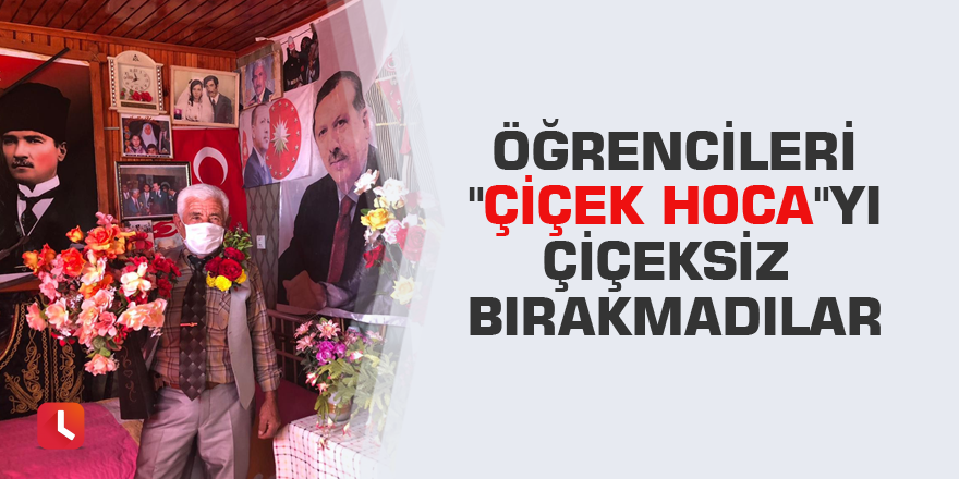 Öğrencileri "Çiçek Hoca"yı çiçeksiz bırakmadılar