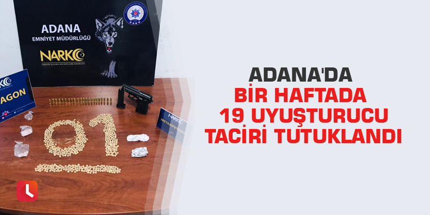 Adana'da bir haftada 19 uyuşturucu taciri tutuklandı