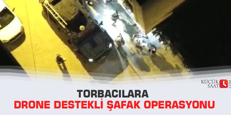 Torbacılara drone destekli şafak operasyonu
