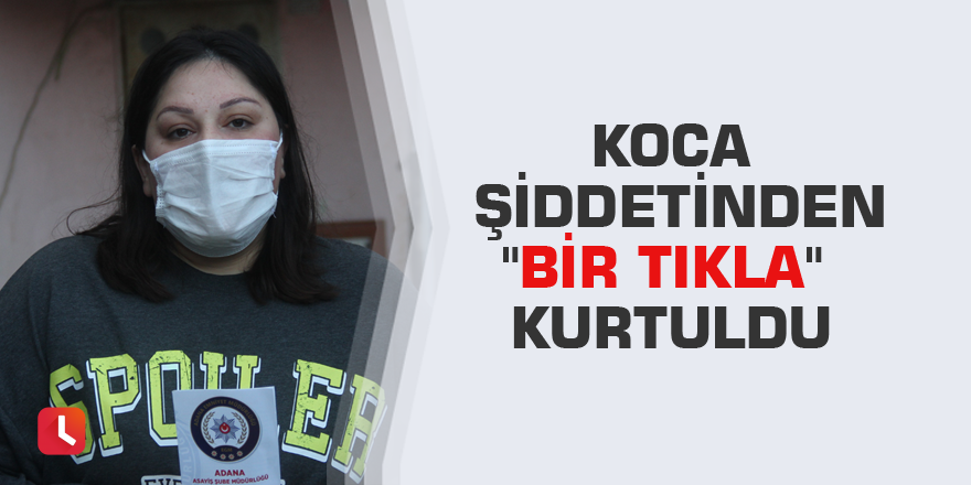 Koca şiddetinden "bir tıkla" kurtuldu
