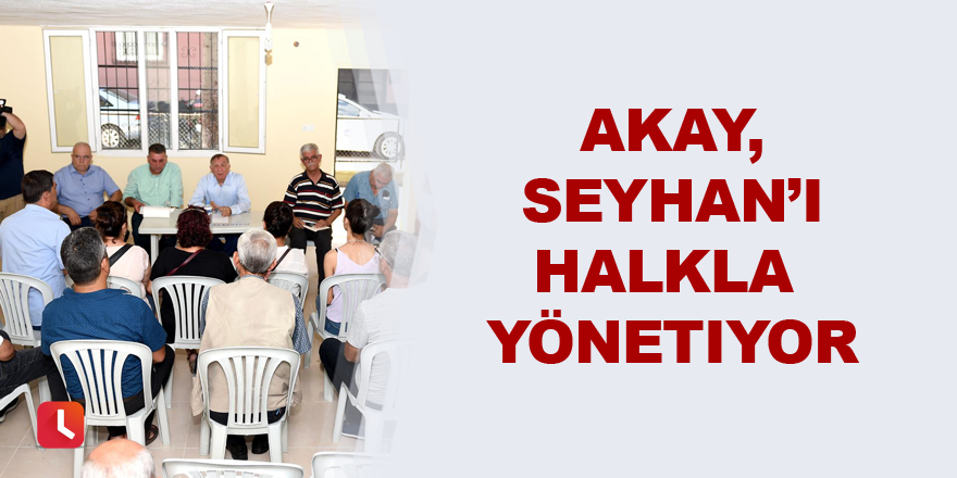 Akay, Seyhan’ı halkla yönetiyor