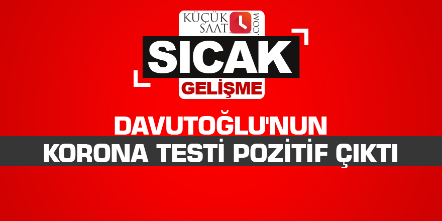 Davutoğlu'nun korona testi pozitif çıktı
