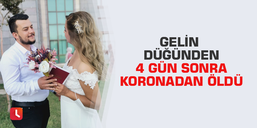 Gelin düğünden 4 gün sonra koronadan öldü