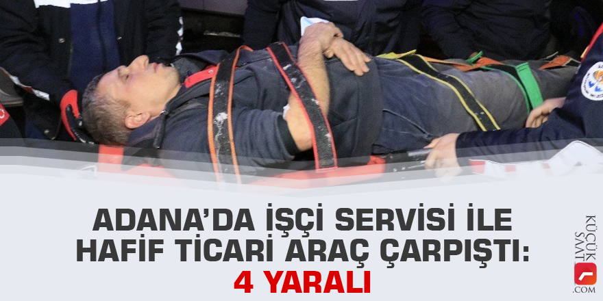 Adana’da işçi servisi ile hafif ticari araç çarpıştı: 4 yaralı