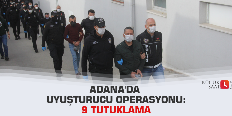 Adana'da uyuşturucu operasyonu: 9 tutuklama