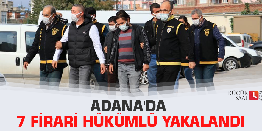 Adana'da 7 firari hükümlü yakalandı
