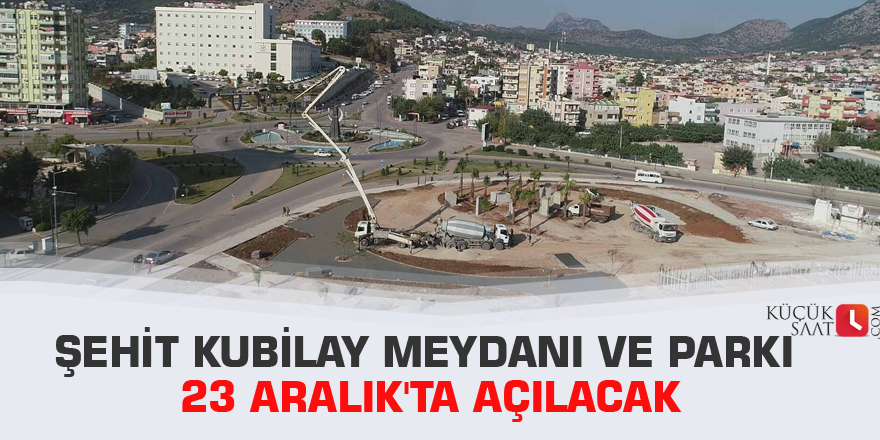 Şehit Kubilay Meydanı ve Parkı 23 Aralık'ta açılacak