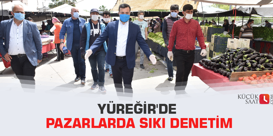 Yüreğir'de pazarlarda sıkı denetim