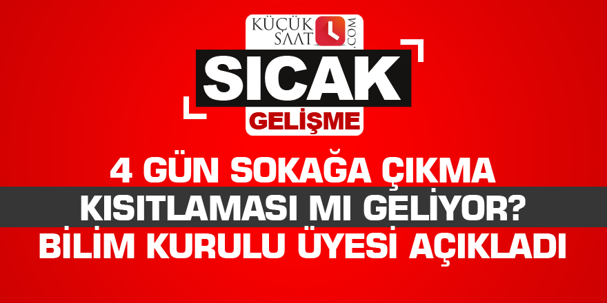 4 gün sokağa çıkma kısıtlaması mı geliyor? Bilim Kurulu Üyesi açıkladı