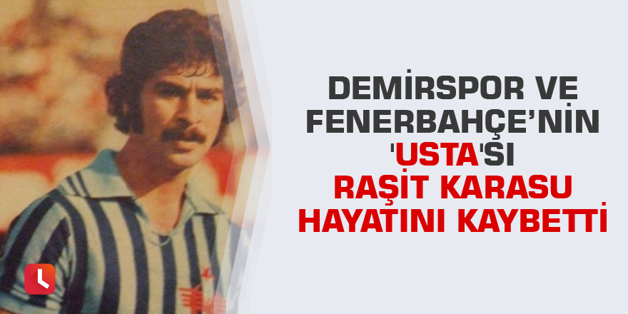 Adana Demirspor ve Fenerbahçe’nin 'Usta'sı Raşit Karasu hayatını kaybetti