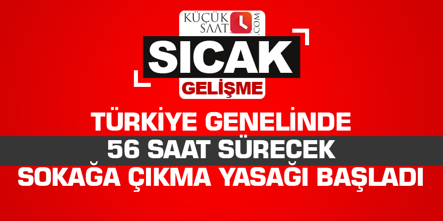 Türkiye genelinde 56 saat sürecek sokağa çıkma yasağı başladı