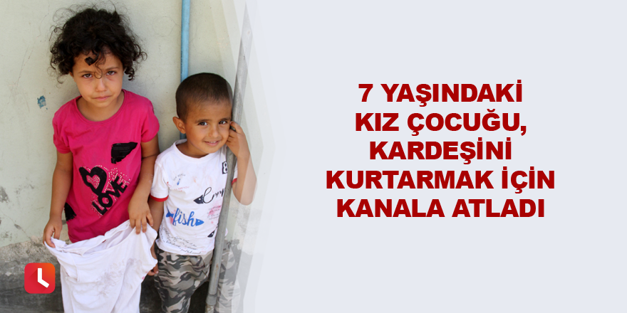 7 yaşındaki kız çocuğu, kardeşini kurtarmak için kanala atladı