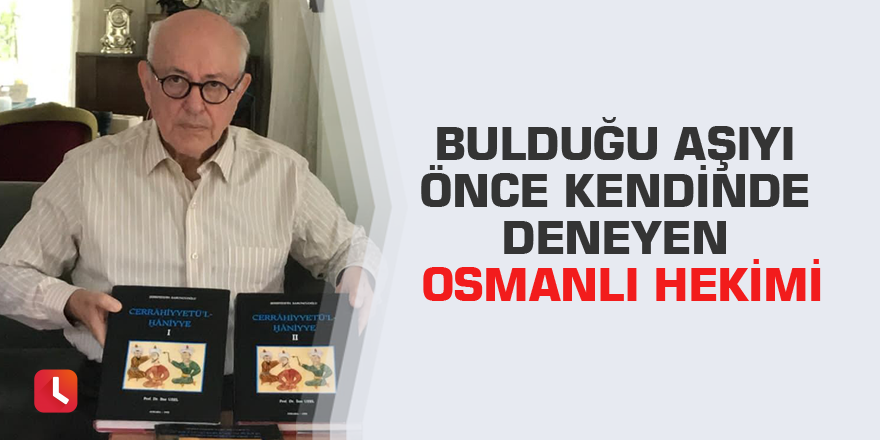 Bulduğu aşıyı önce kendinde deneyen Osmanlı hekimi