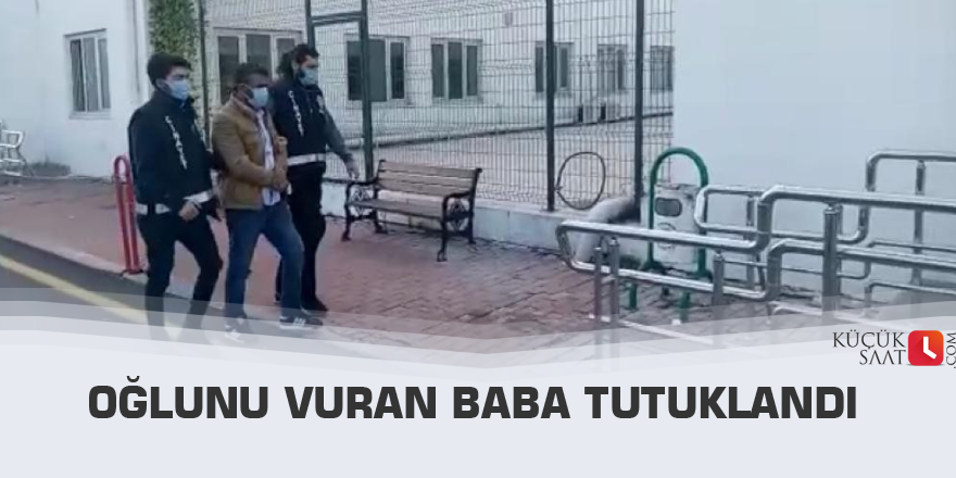 Oğlunu vuran baba tutuklandı