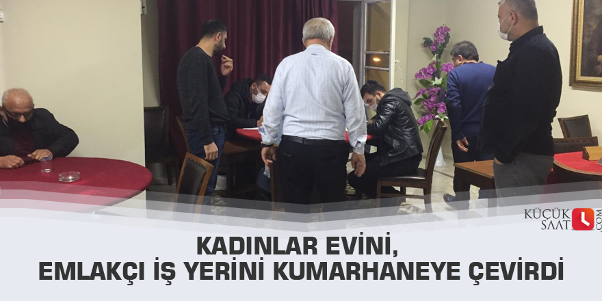 Kadınlar evini, emlakçı iş yerini kumarhaneye çevirdi