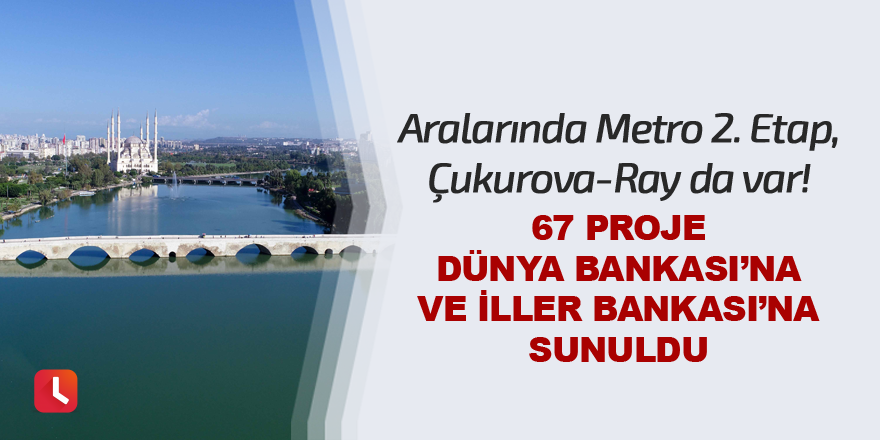 67 proje Dünya Bankası’na ve İller Bankası’na sunuldu