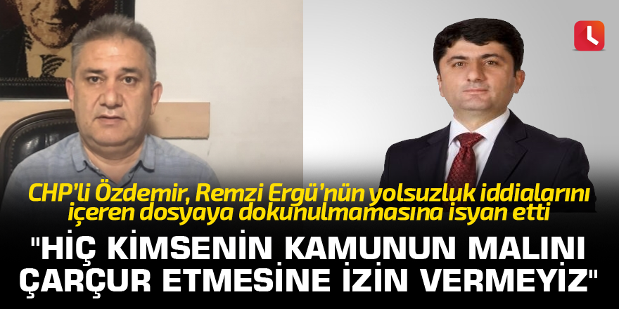"Hiç kimsenin kamunun malını çarçur etmesine izin vermeyiz"