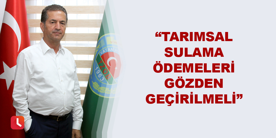 “Tarımsal sulama ödemeleri gözden geçirilmeli”