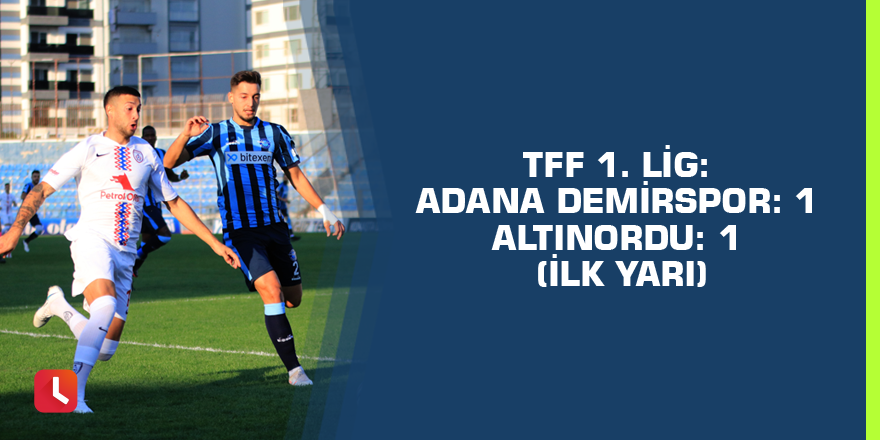 TFF 1. Lig: Adana Demirspor: 1 - Altınordu: 1 (İlk yarı)