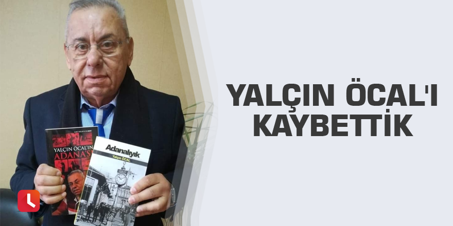 Yalçın Öcal'ı kaybettik