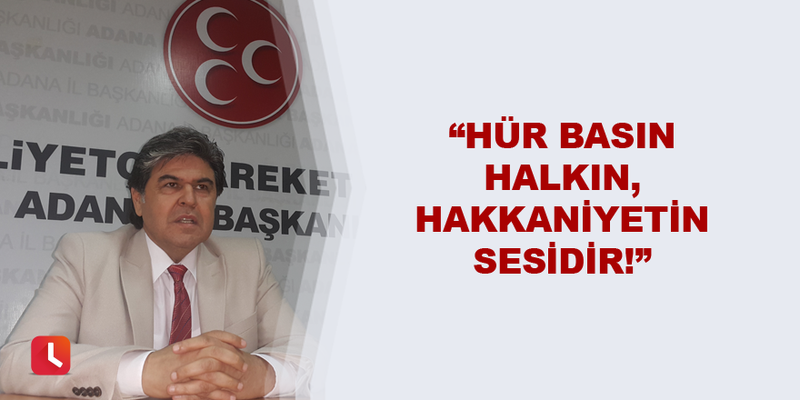 “Hür basın halkın, hakkaniyetin sesidir!”