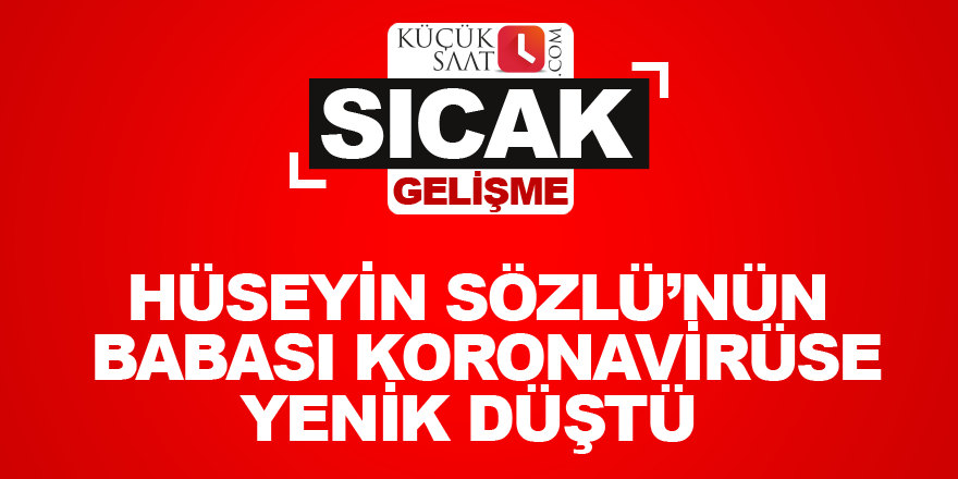 Hüseyin Sözlü’nün babası Koronavirüse yenik düştü