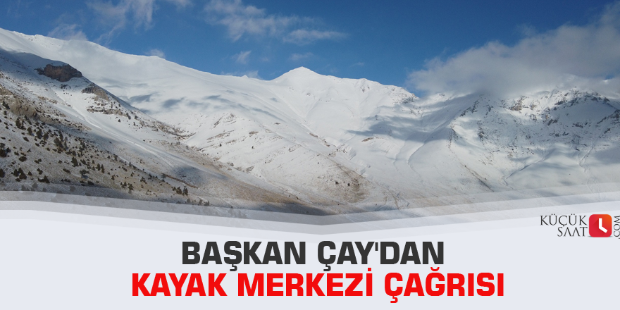Başkan Çay'dan kayak merkezi çağrısı