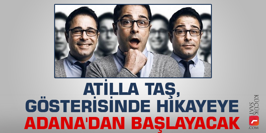 Atilla Taş, gösteri hikayesine Adana'dan başlayacak