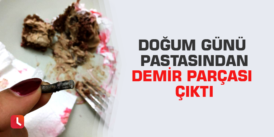 Doğum günü pastasından demir parçası çıktı