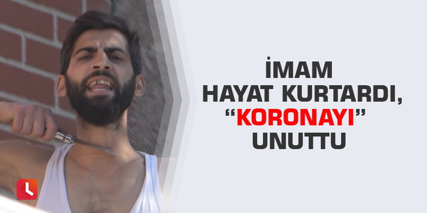 İmam hayat kurtardı, “koronayı” unuttu