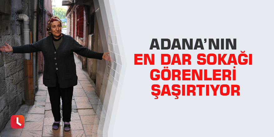 Adana’nın en dar sokağı görenleri şaşırtıyor