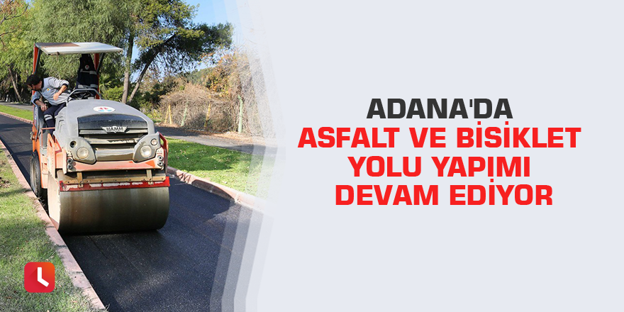 Adana'da asfalt ve bisiklet yolu yapımı devam ediyor
