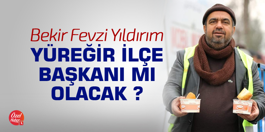 Bekir Fevzi Yıldırım Yüreğir İlçe Başkanı mı olacak ?