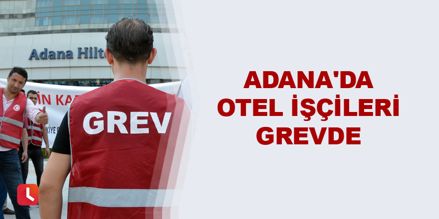 Adana'da otel işçileri grevde