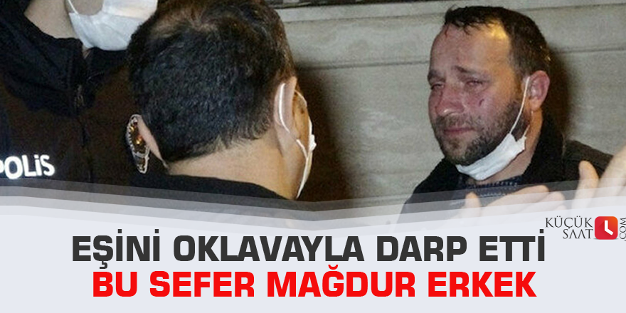 Eşini oklavayla darp etti Bu sefer mağdur erkek