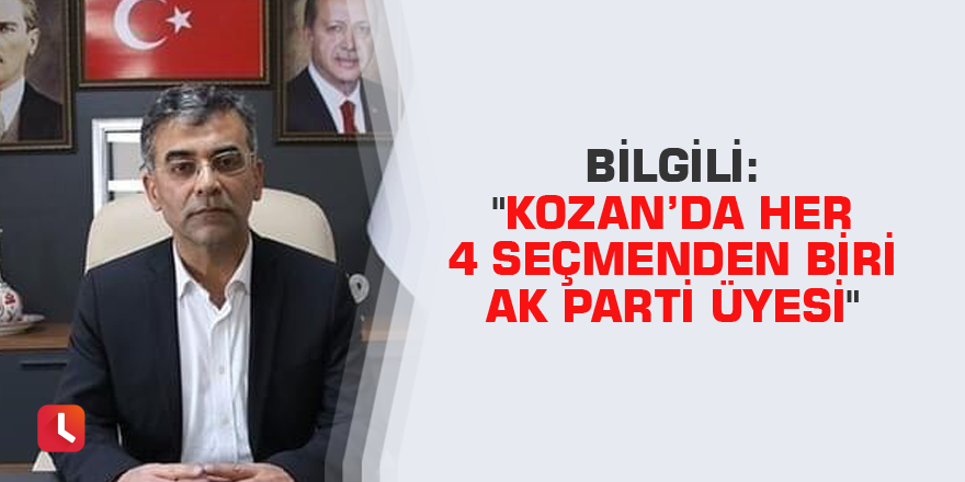 Bilgili: "Kozan’da her 4 seçmenden biri AK Parti üyesi"