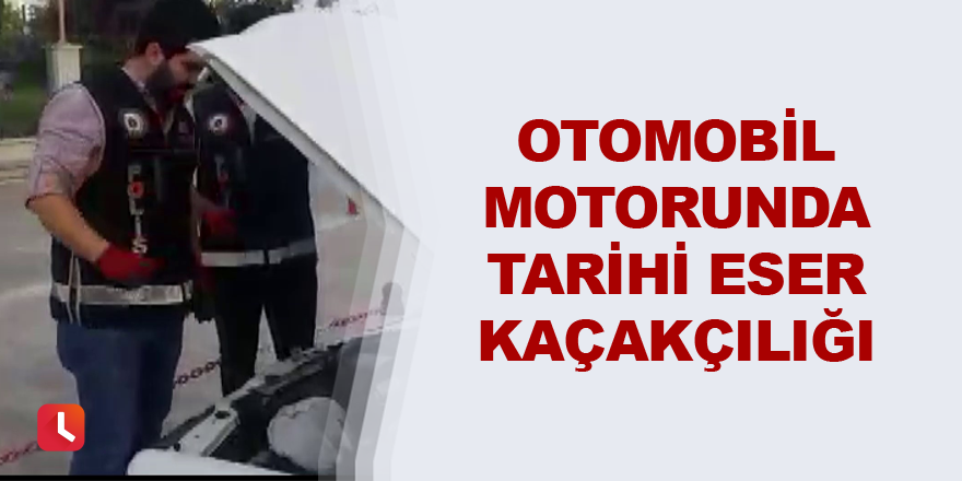 Otomobil motorunda tarihi eser kaçakçılığı